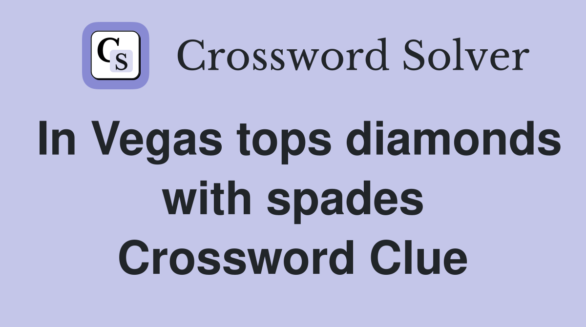 In Vegas tops diamonds with spades Crossword Clue