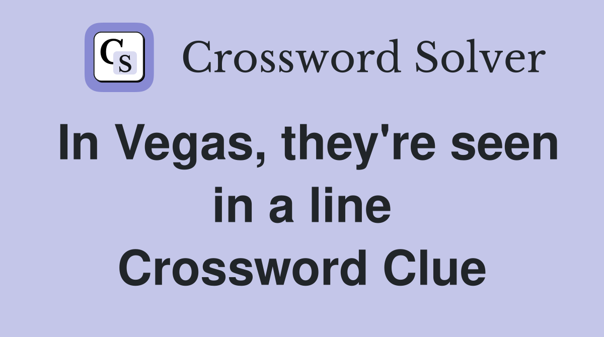 In Vegas, they're seen in a line Crossword Clue