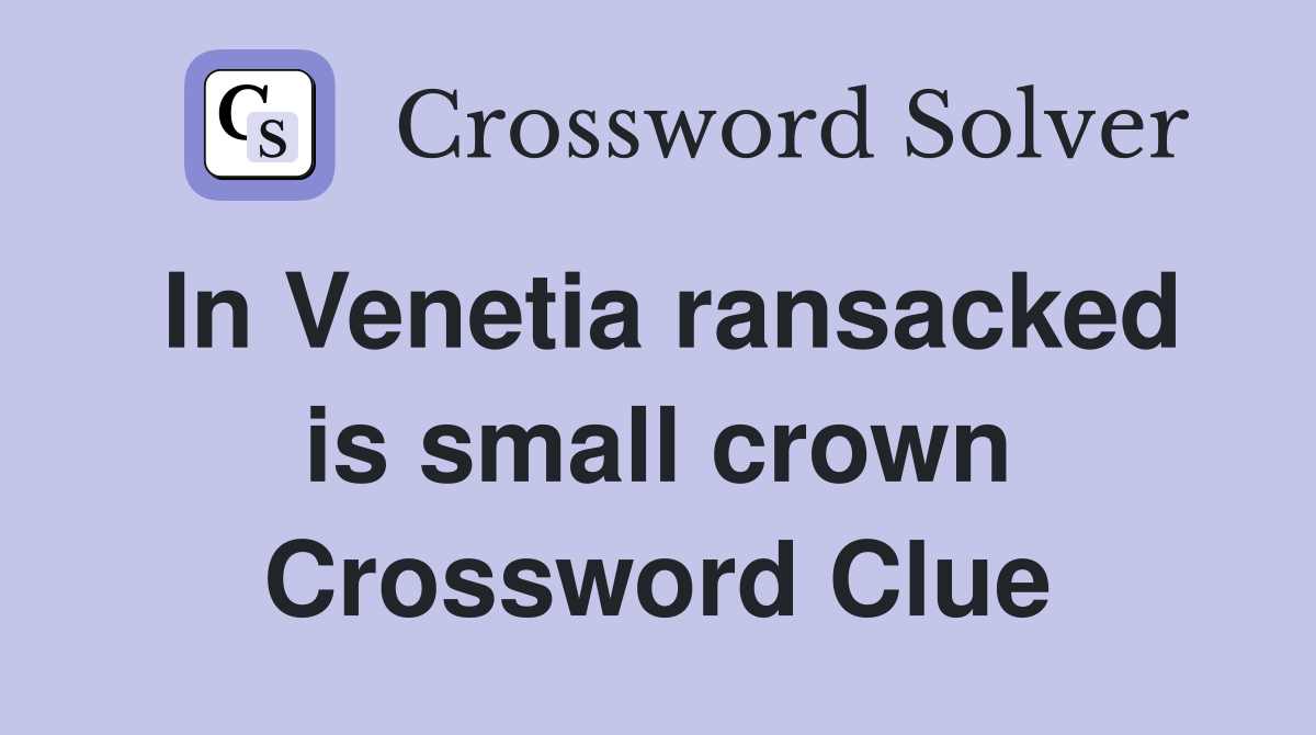 In Venetia ransacked is small crown Crossword Clue