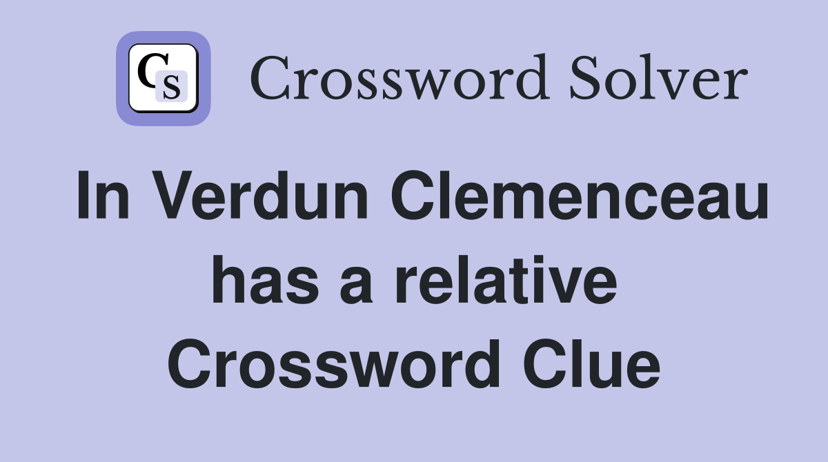 In Verdun Clemenceau has a relative Crossword Clue