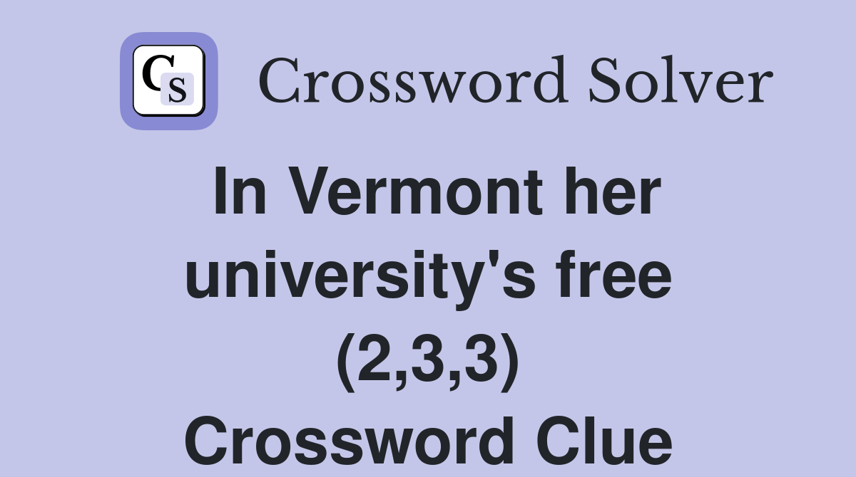 In Vermont her university's free (2,3,3) Crossword Clue