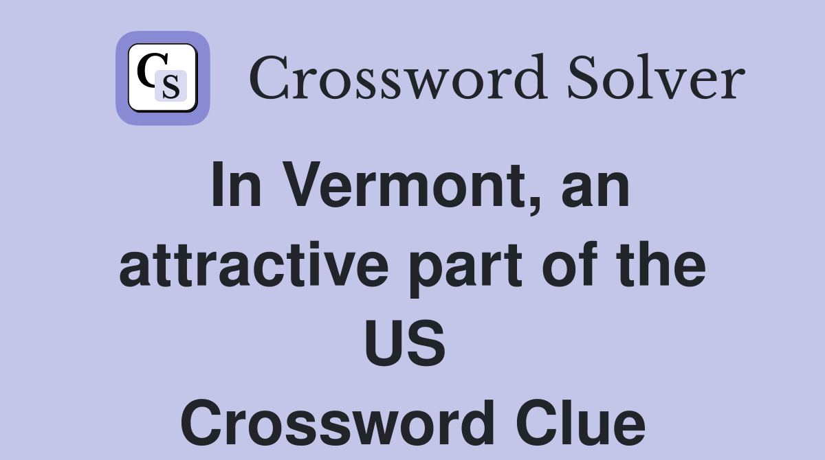 In Vermont, an attractive part of the US  Crossword Clue