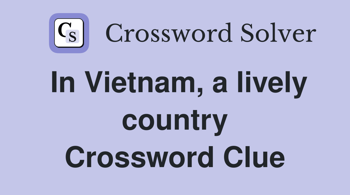In Vietnam, a lively country Crossword Clue