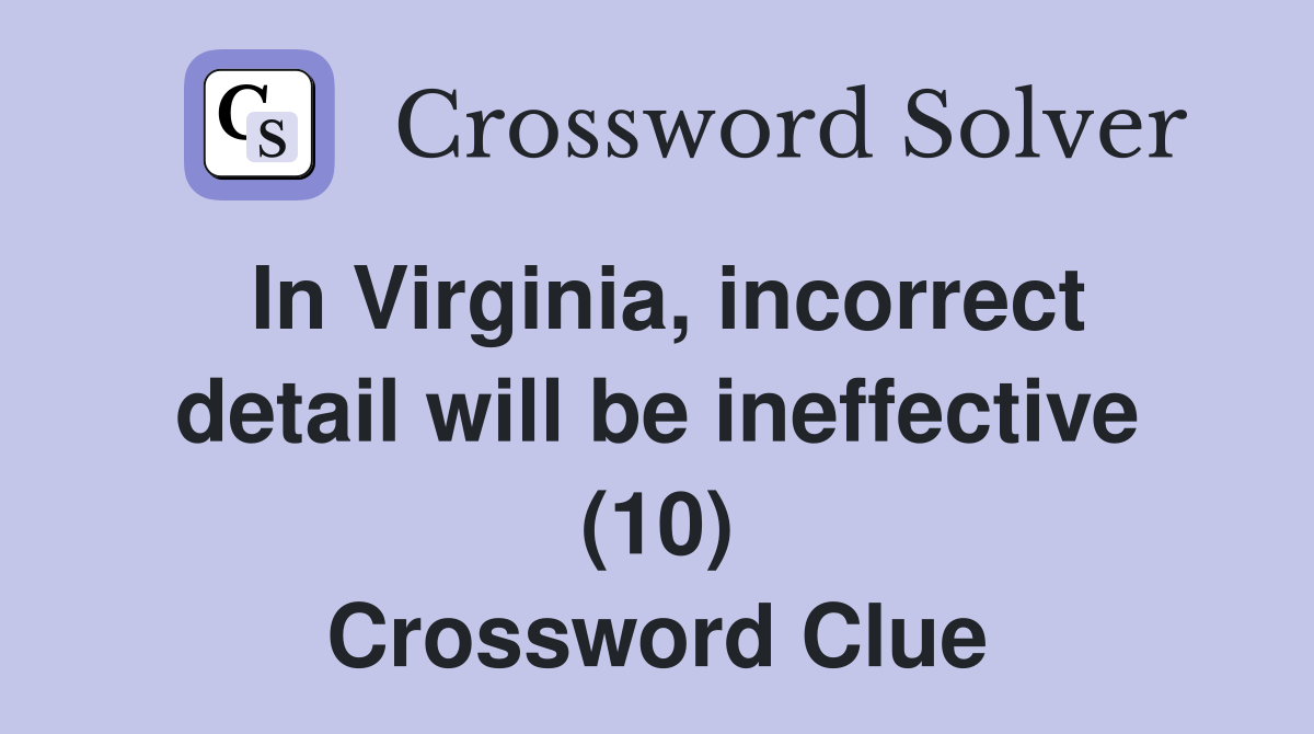 In Virginia, incorrect detail will be ineffective (10) Crossword Clue