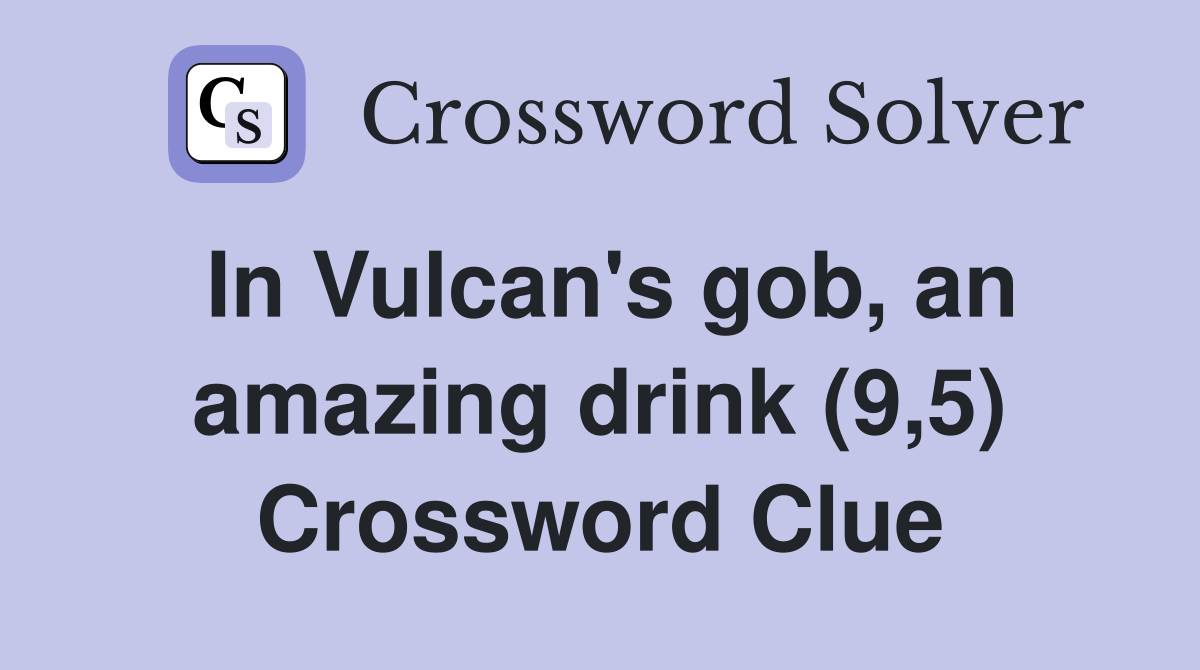 In Vulcan's gob, an amazing drink (9,5) Crossword Clue