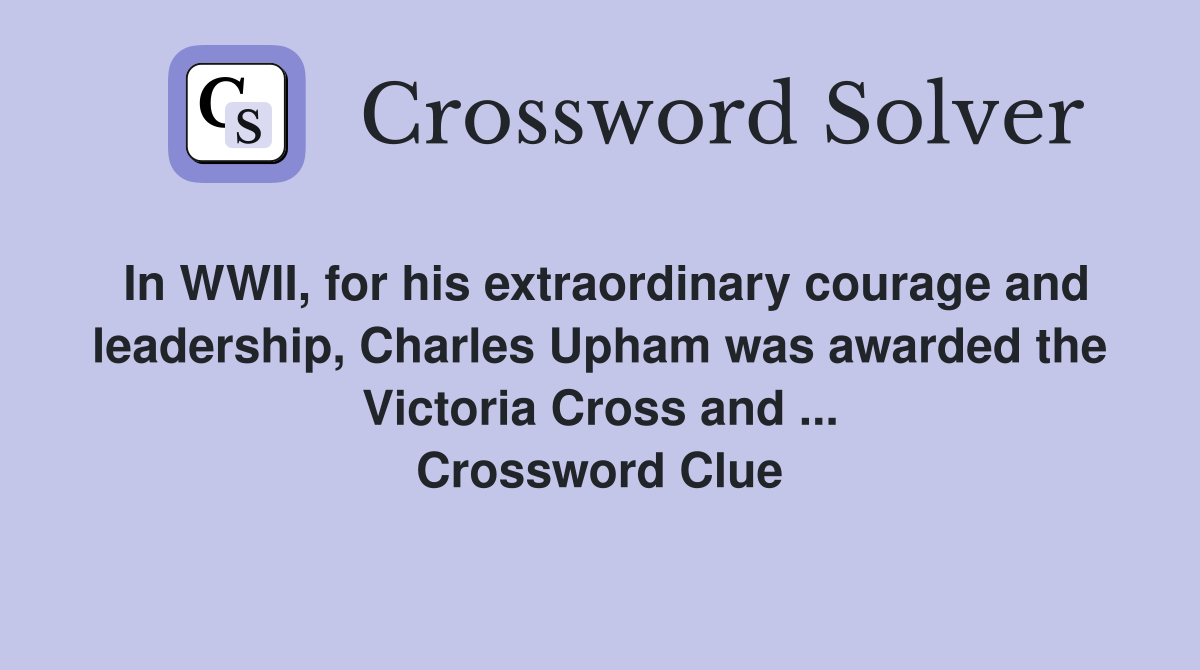 In WWII, for his extraordinary courage and leadership, Charles Upham was awarded the Victoria Cross and ... Crossword Clue