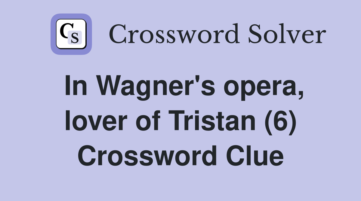 In Wagner's opera, lover of Tristan (6) Crossword Clue