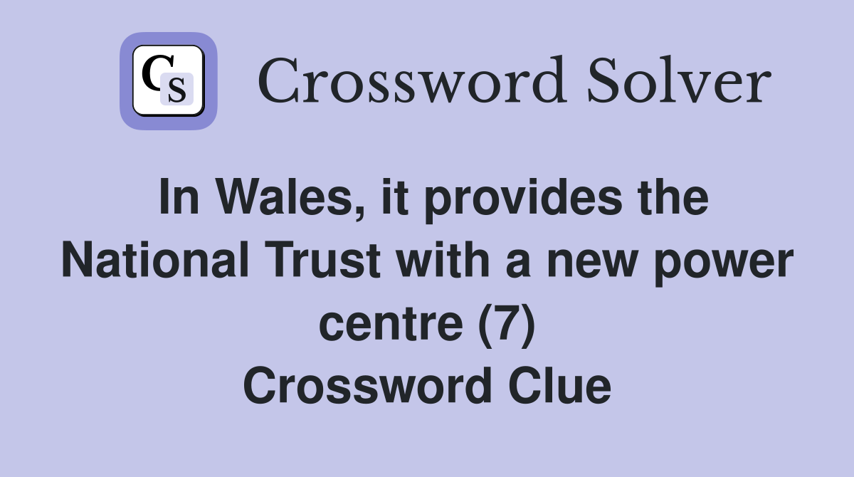 In Wales, it provides the National Trust with a new power centre (7) Crossword Clue