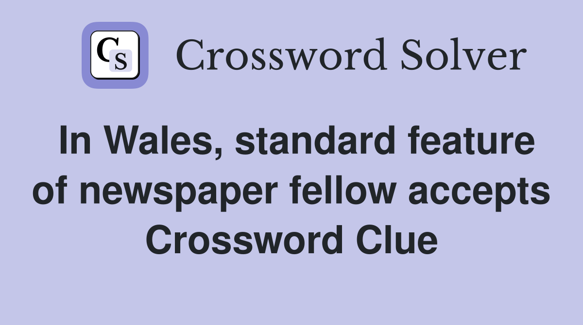 In Wales, standard feature of newspaper fellow accepts Crossword Clue