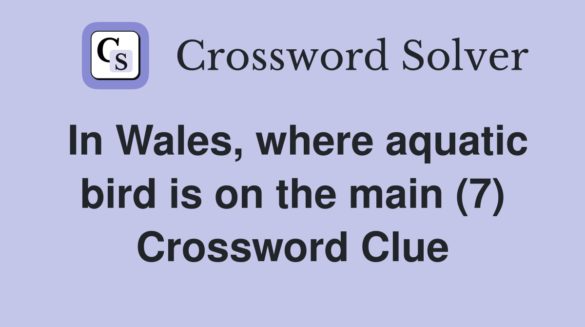 In Wales, where aquatic bird is on the main (7) Crossword Clue
