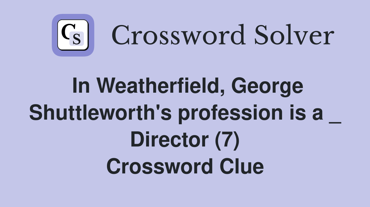 In Weatherfield, George Shuttleworth's profession is a _ Director (7) Crossword Clue