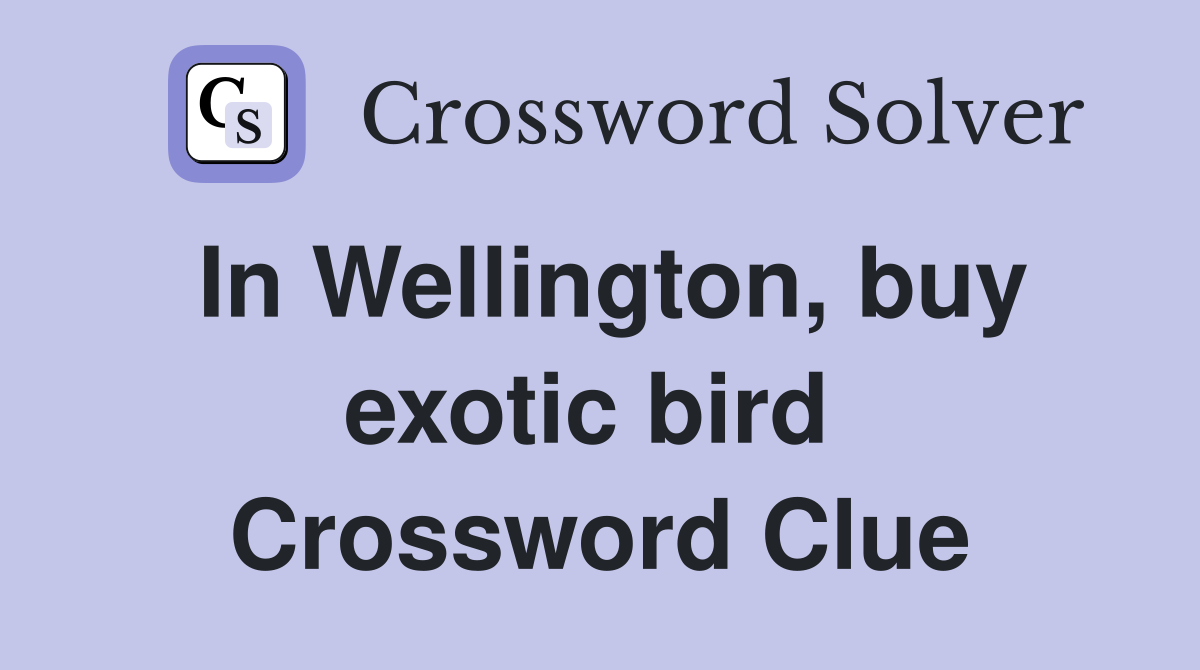 In Wellington, buy exotic bird  Crossword Clue