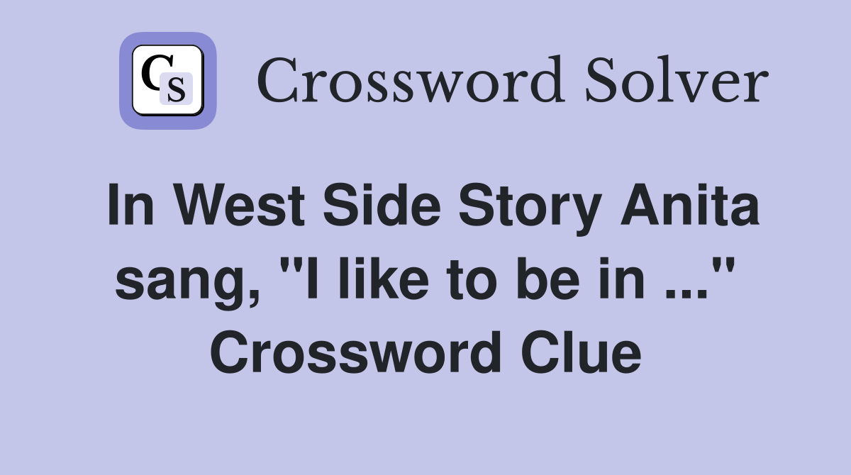 In West Side Story Anita sang, "I like to be in ..." Crossword Clue