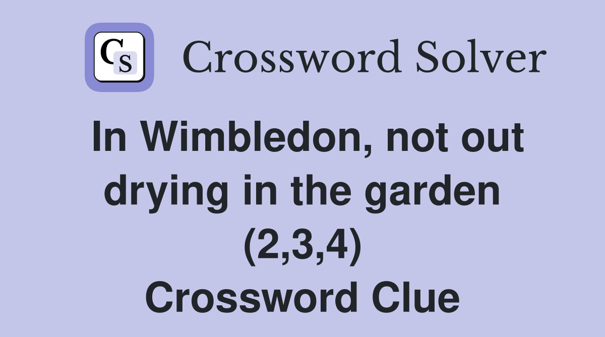 In Wimbledon, not out drying in the garden (2,3,4) Crossword Clue
