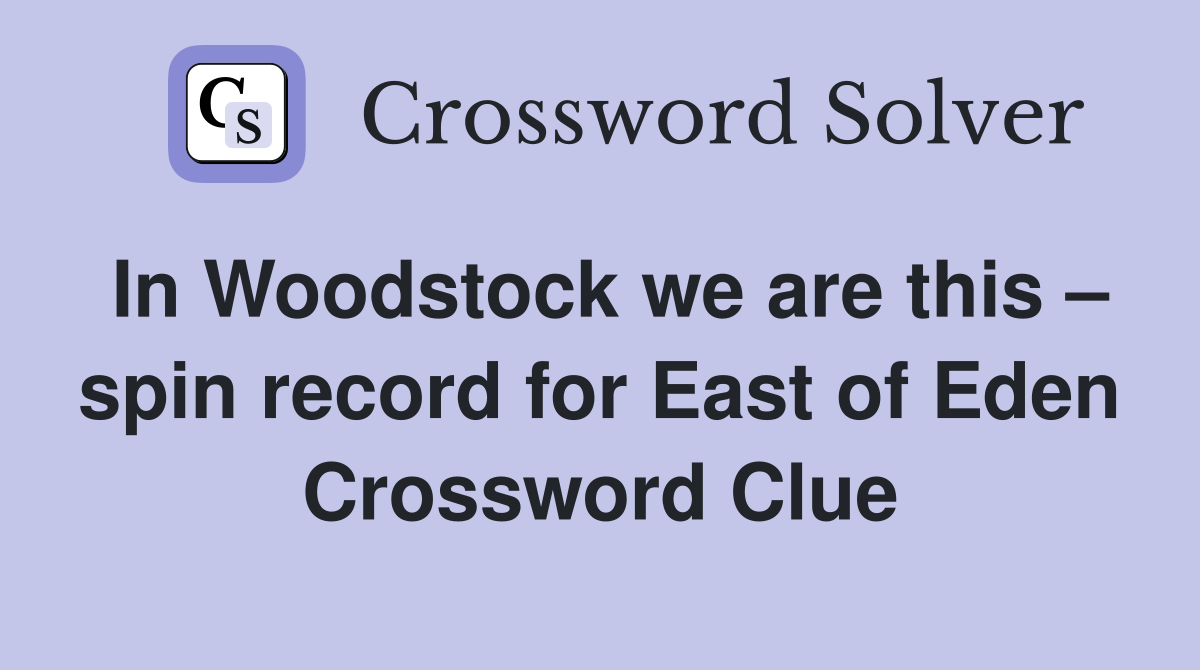 In Woodstock we are this – spin record for East of Eden Crossword Clue