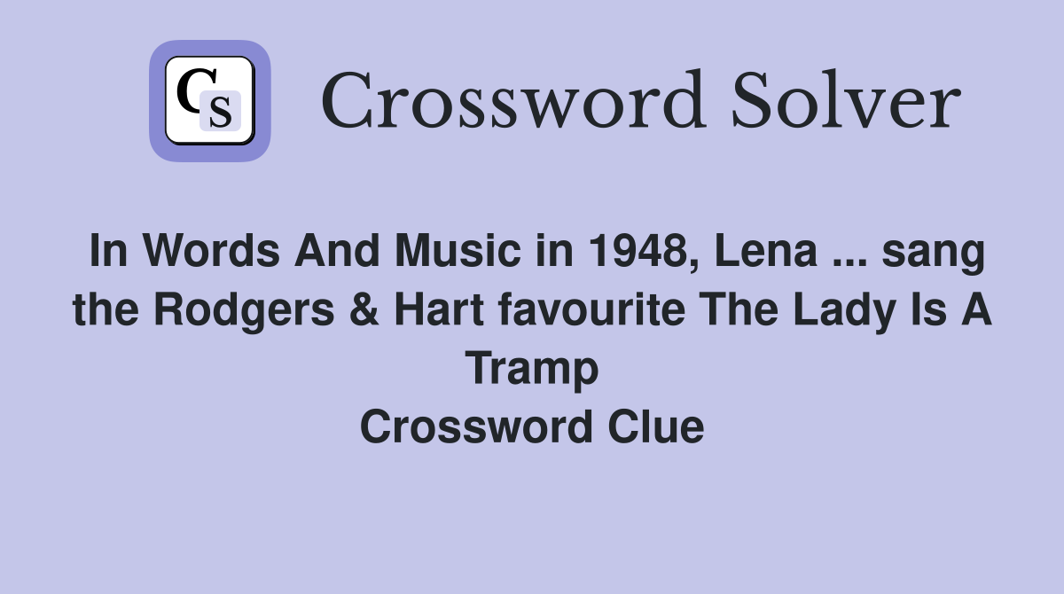In Words And Music in 1948, Lena ... sang the Rodgers & Hart favourite The Lady Is A Tramp Crossword Clue