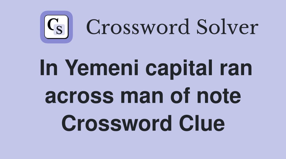 In Yemeni capital ran across man of note Crossword Clue