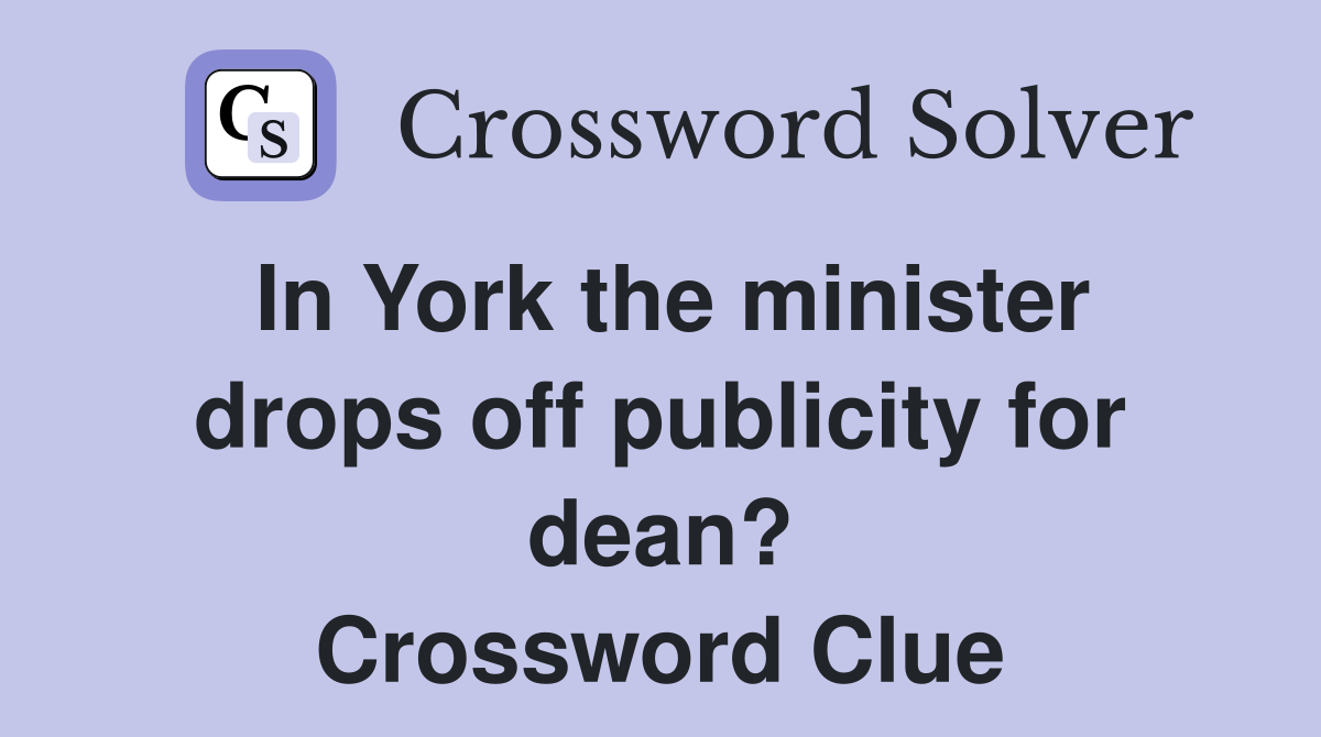 In York the minister drops off publicity for dean? Crossword Clue
