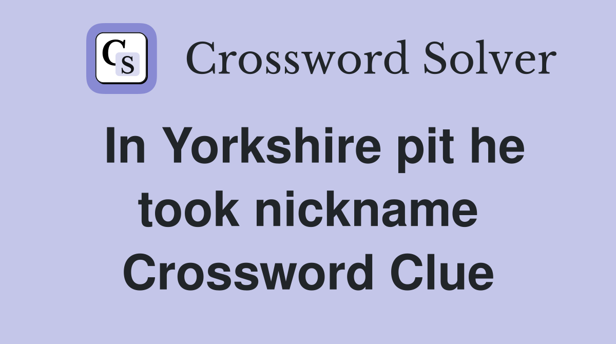 In Yorkshire pit he took nickname Crossword Clue