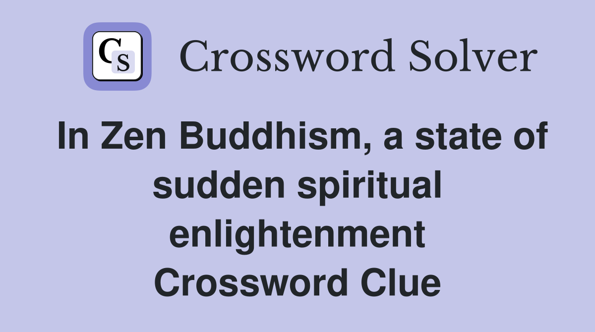 In Zen Buddhism, a state of sudden spiritual enlightenment Crossword Clue