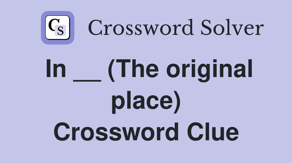 In __ (The original place) Crossword Clue