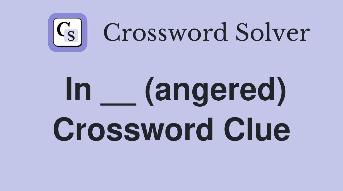 In __ (angered) Crossword Clue