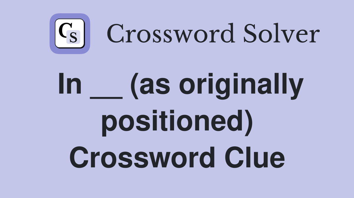In __ (as originally positioned) Crossword Clue