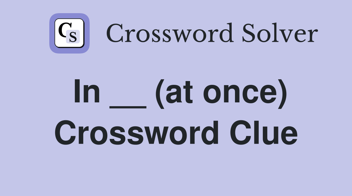 In __ (at once) Crossword Clue