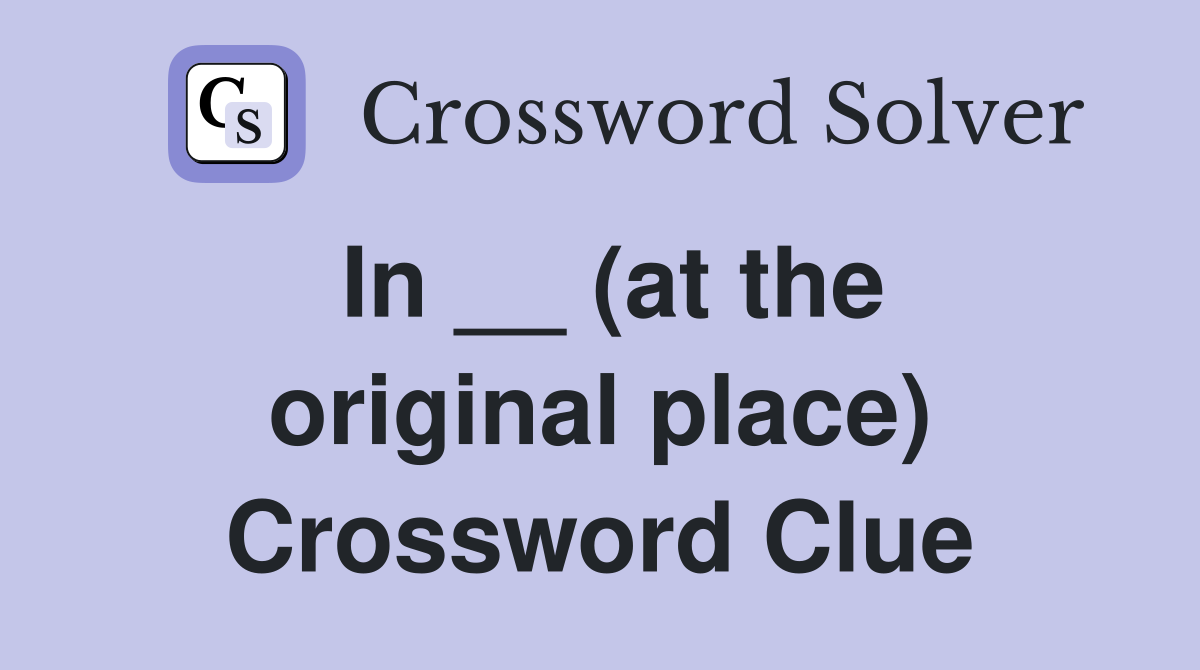 In __ (at the original place) Crossword Clue