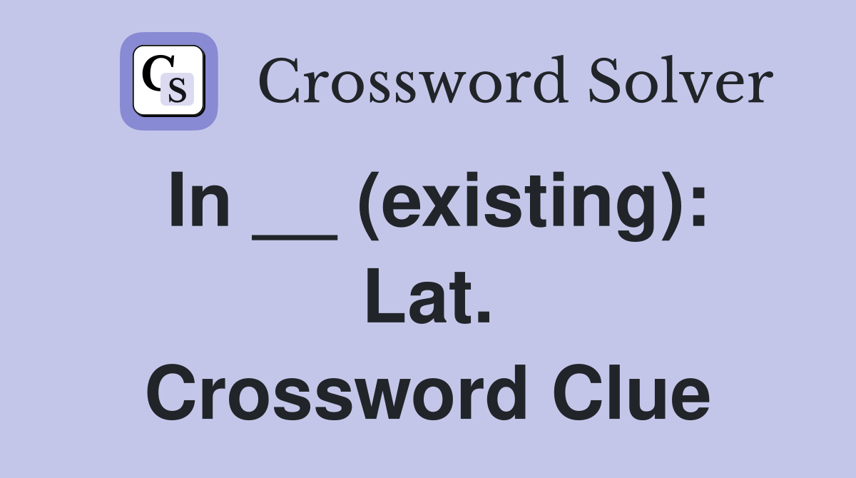 In __ (existing): Lat. Crossword Clue