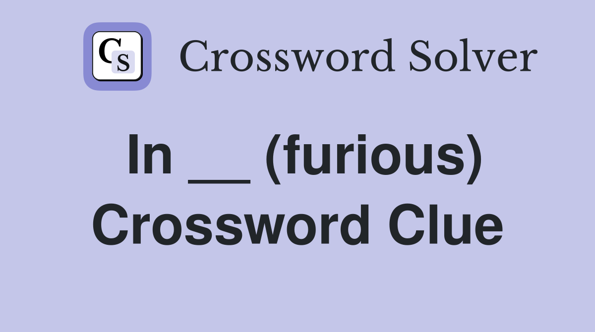 In __ (furious) Crossword Clue