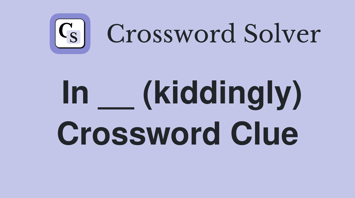 In __ (kiddingly) Crossword Clue