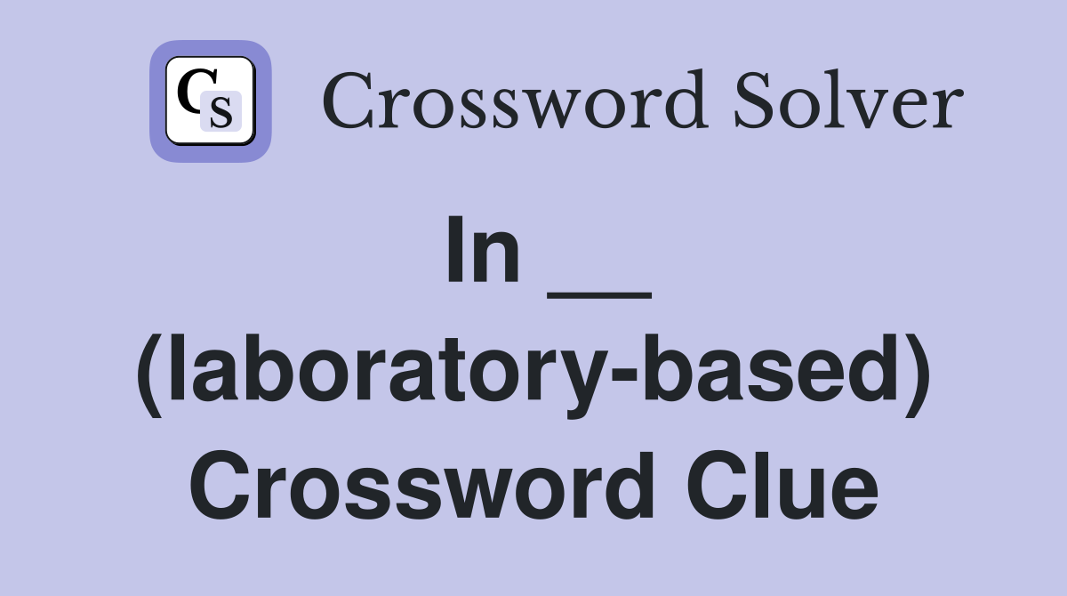 In __ (laboratory-based) Crossword Clue