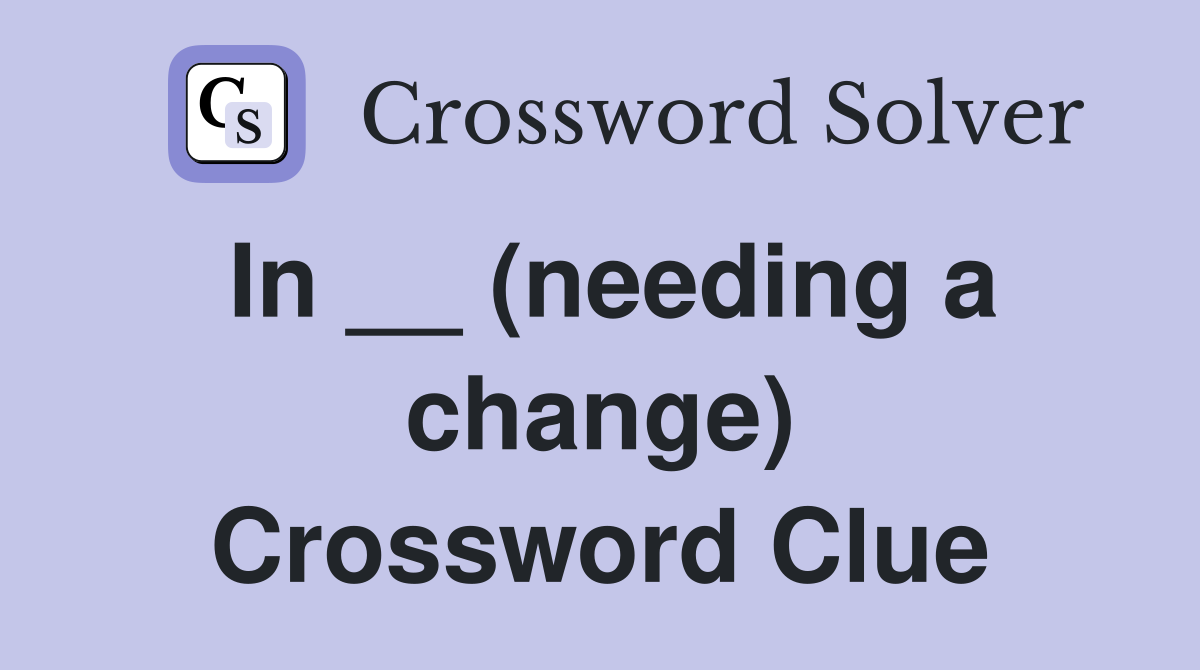In __ (needing a change) Crossword Clue