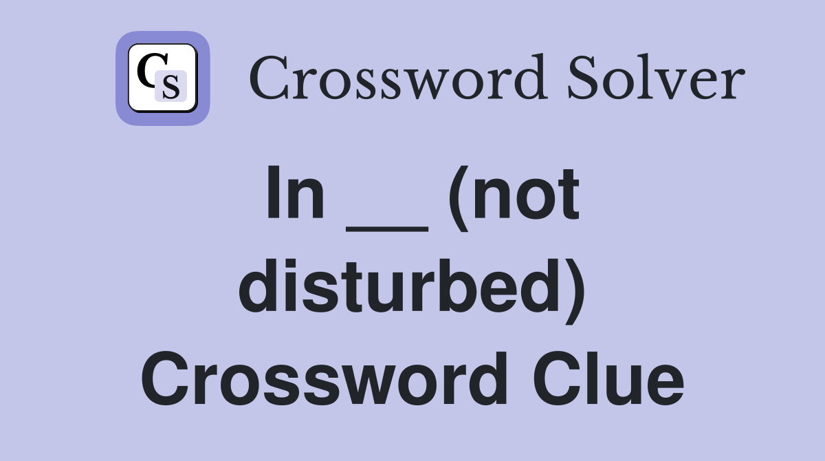 In __ (not disturbed) Crossword Clue