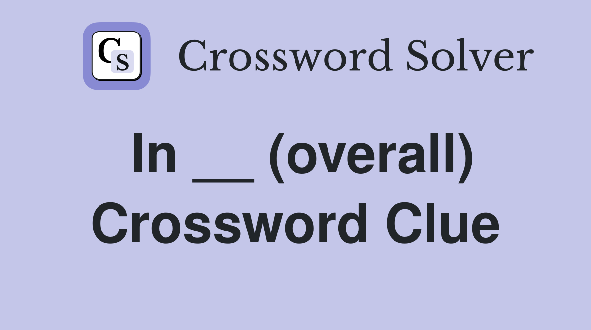 In __ (overall) Crossword Clue