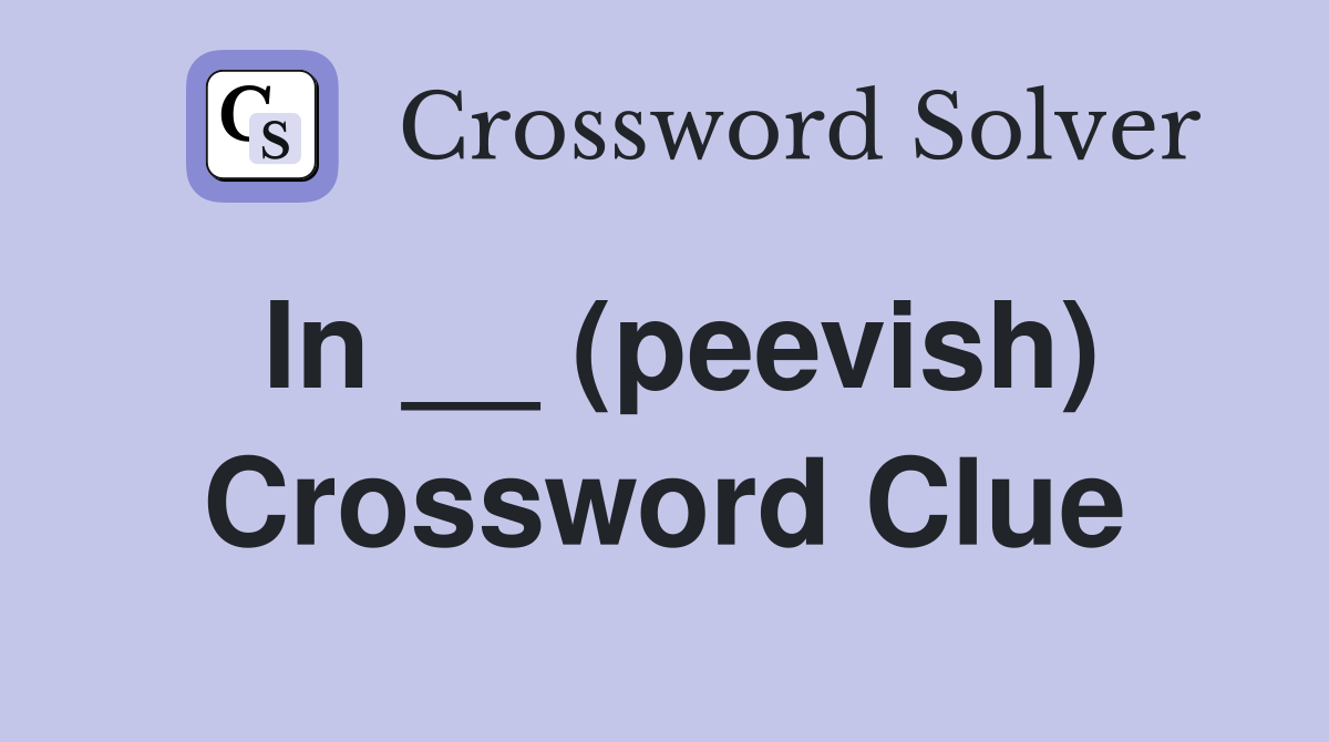 In __ (peevish) Crossword Clue
