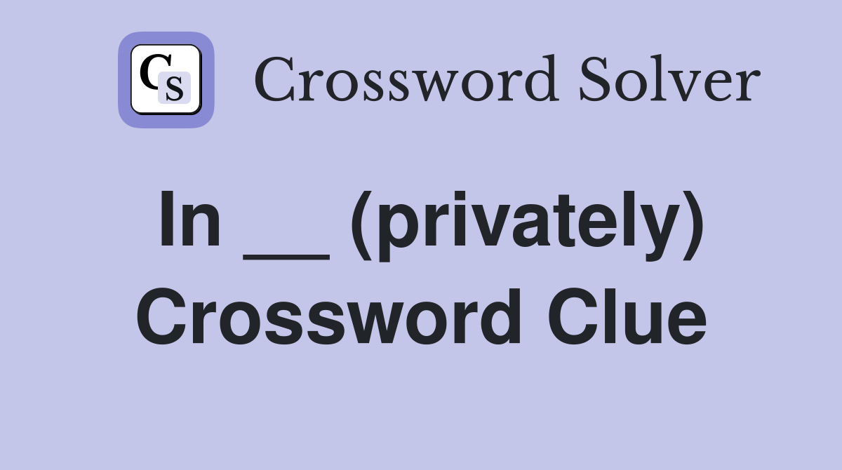 In __ (privately) Crossword Clue