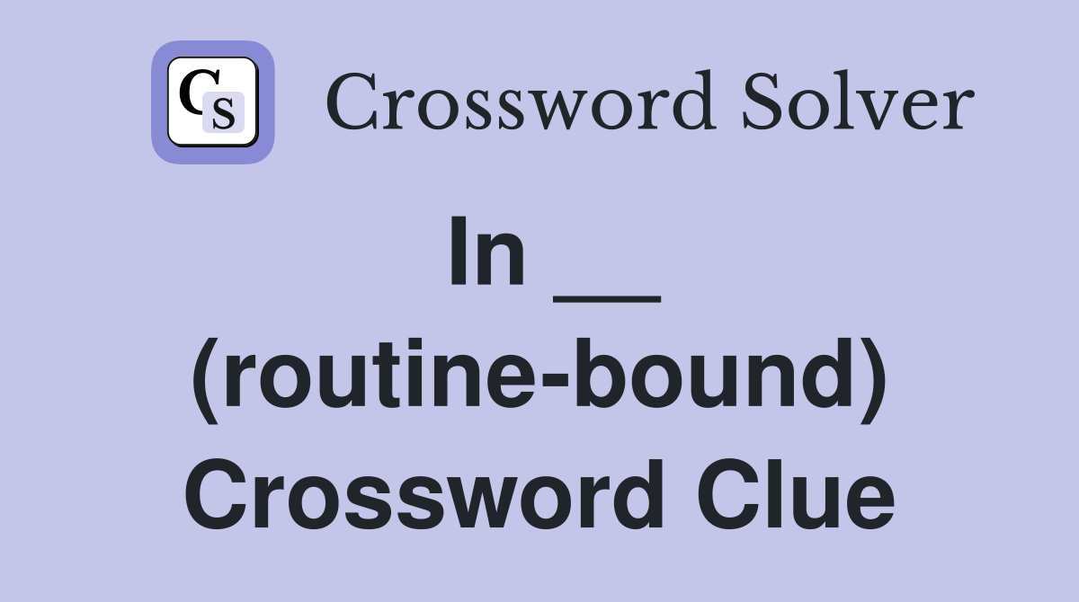 In __ (routine-bound) Crossword Clue