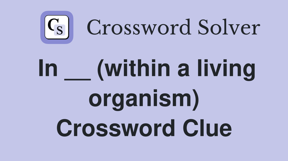 In __ (within a living organism) Crossword Clue