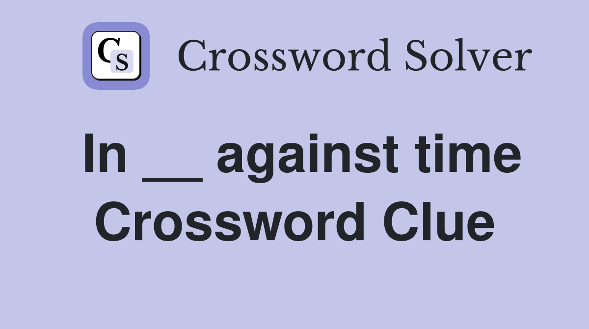 In __ against time Crossword Clue