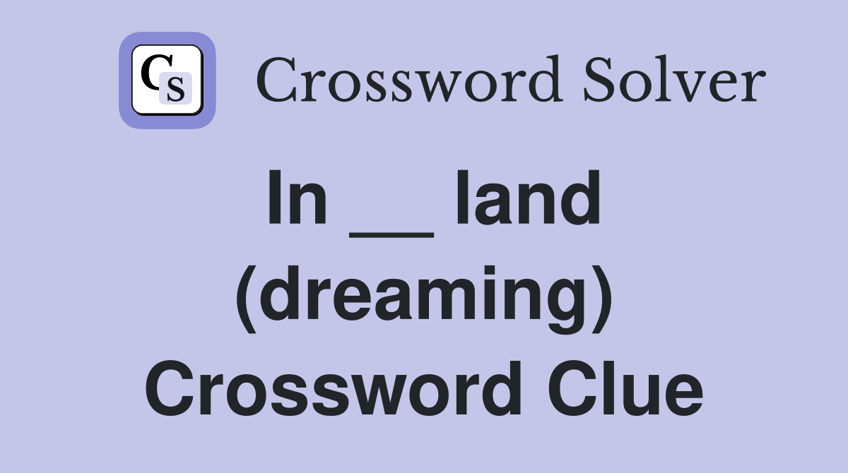 In __ land (dreaming) Crossword Clue