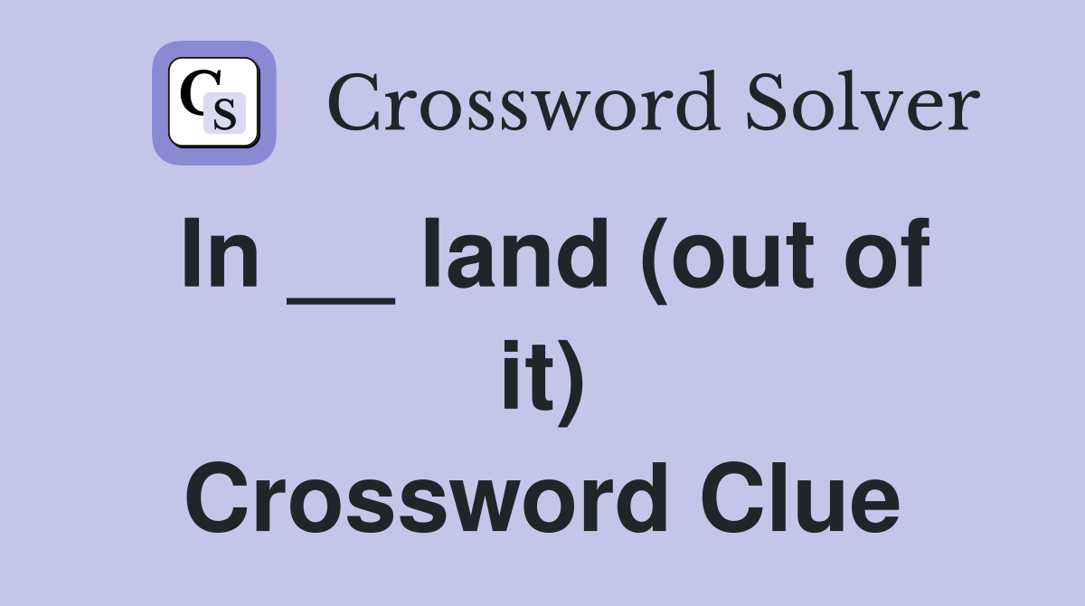 In __ land (out of it) Crossword Clue