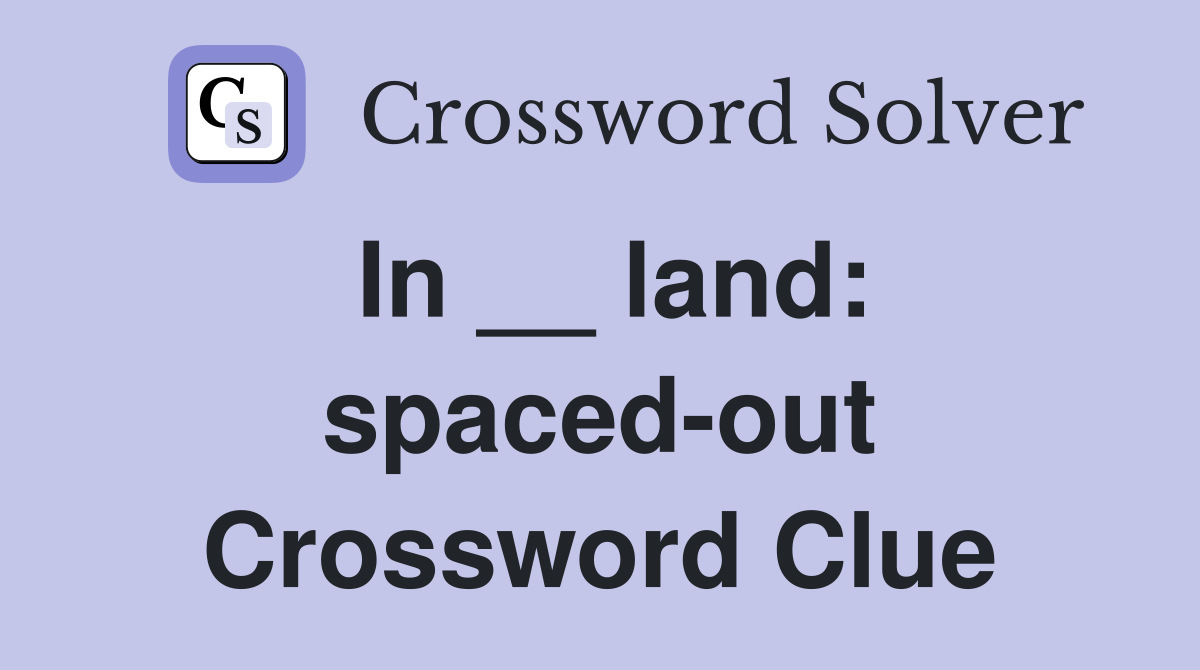 In __ land: spaced-out Crossword Clue