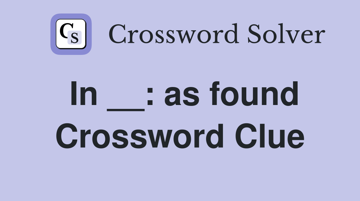 In __: as found Crossword Clue
