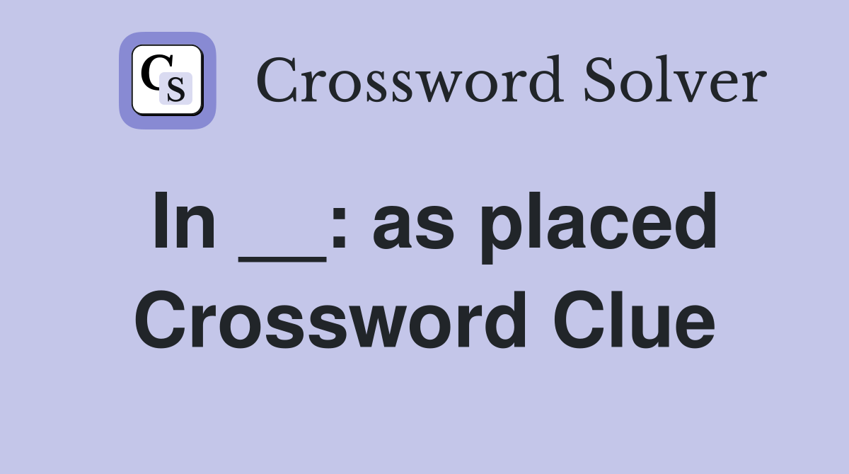 In __: as placed Crossword Clue