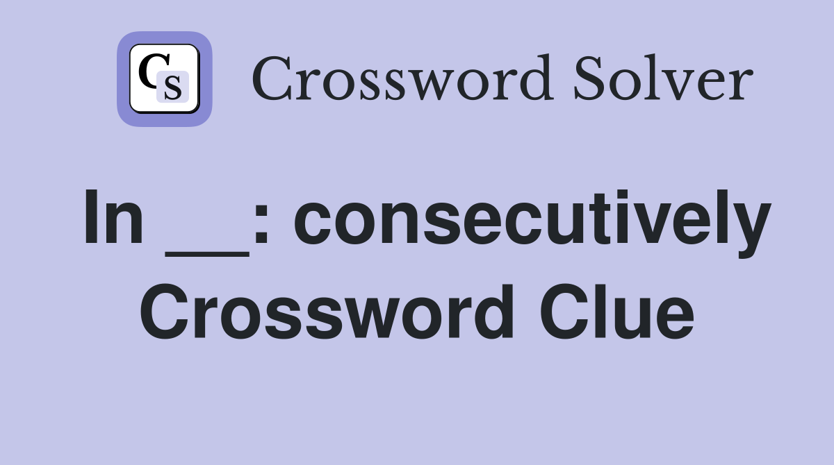 In __: consecutively Crossword Clue