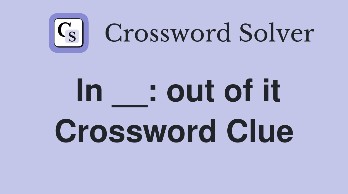 In __: out of it Crossword Clue