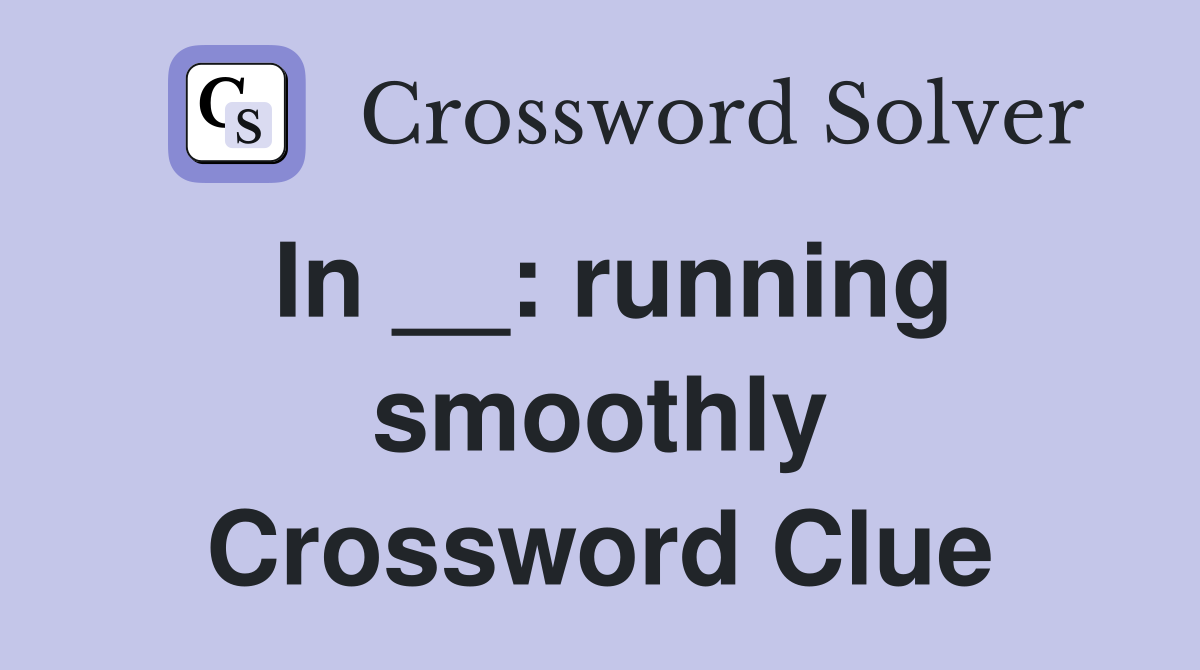 In __: running smoothly Crossword Clue
