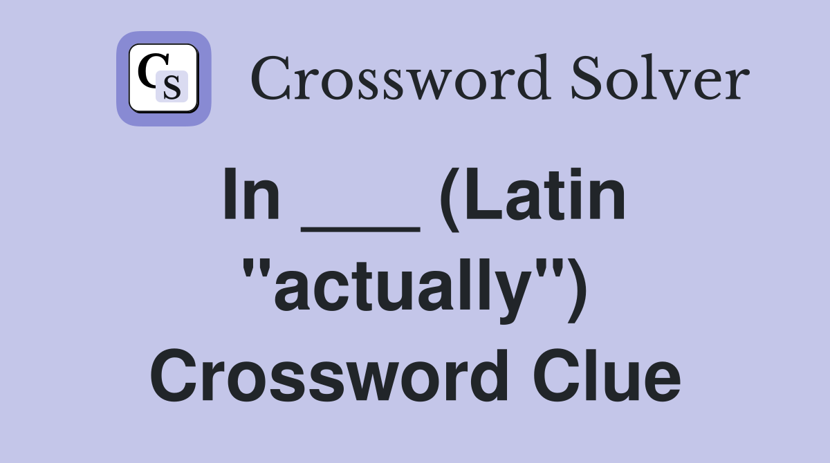 In ___ (Latin "actually") Crossword Clue